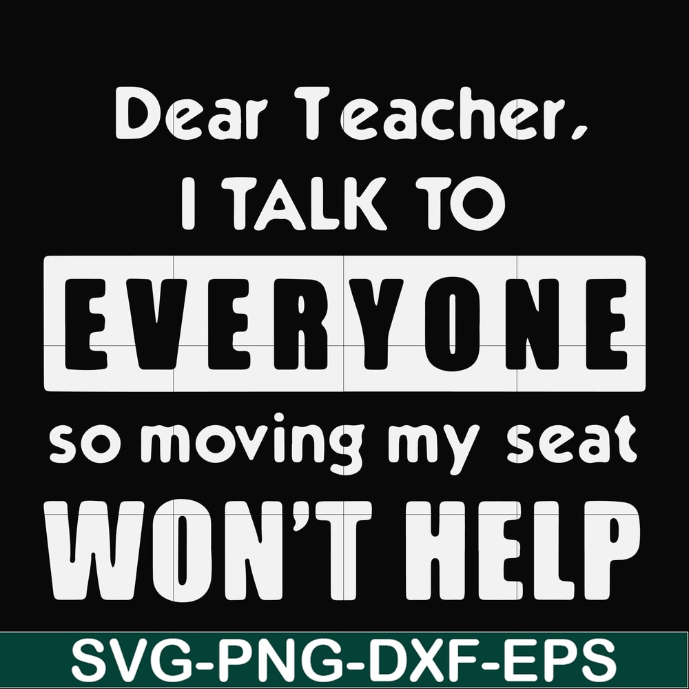 FN000490-Dear Teacher I talk to everyone so moving my seat won't help svg, png, dxf, eps file FN000490.jpg