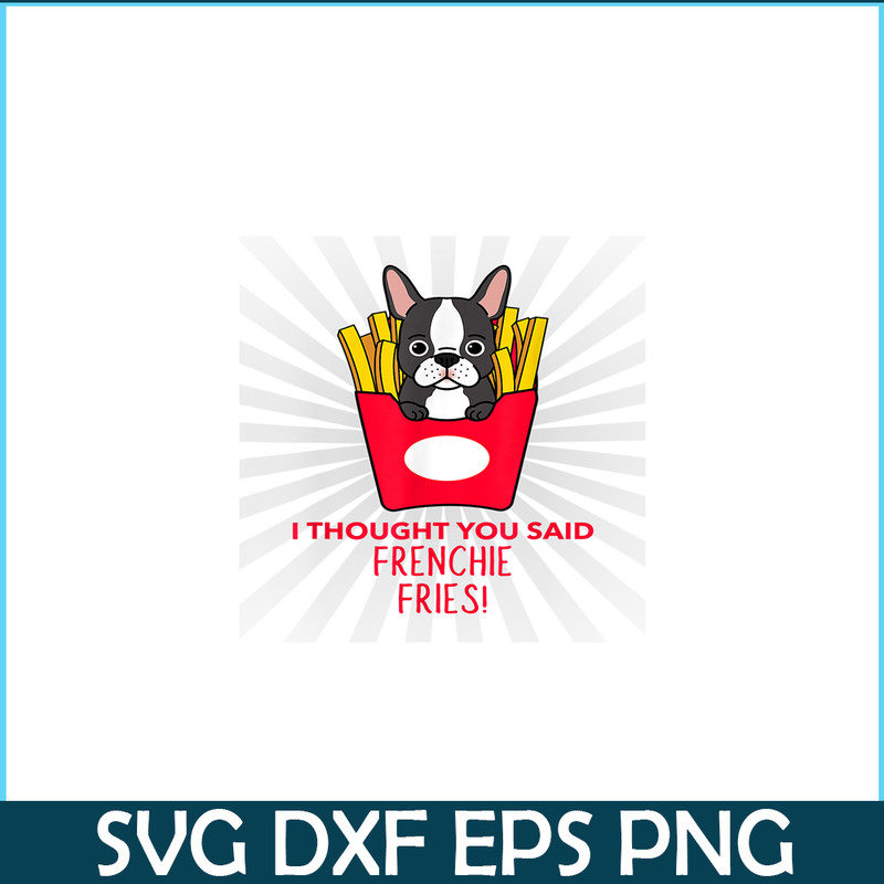 HL161023163-I Thought You Said Frenchie Fries PNG, Frenchie Bulldog PNG, French Dog Artwork PNG.png