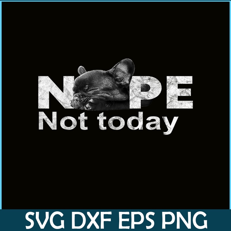 HL161023185-Nope Not Today Lazy French Bulldog PNG, Frenchie Bulldog PNG, French Dog Artwork PNG.png