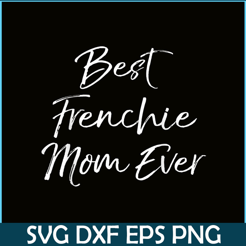 HL16102377-Best Frenchie Mom Ever PNG, Frenchie Dog Lover PNG, French Dog Artwork PNG.png