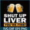 BEER28102370-Shut Up Liver You Are Fine PNG Funny Witty Saying Beer Drinkers PNG Beer Lover PNG.png