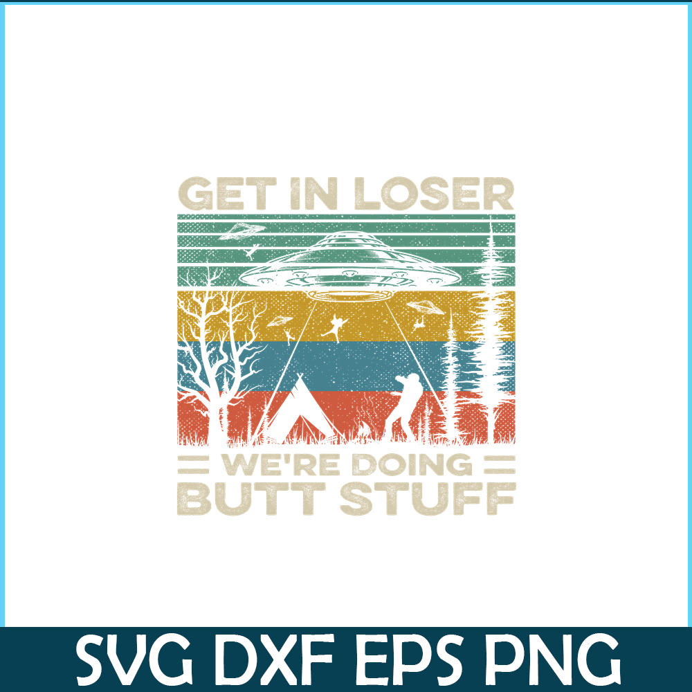 CAMP07112378-GET IN LOSER PNG Butt Stuff PNG UFO ANd Camp PNG.png