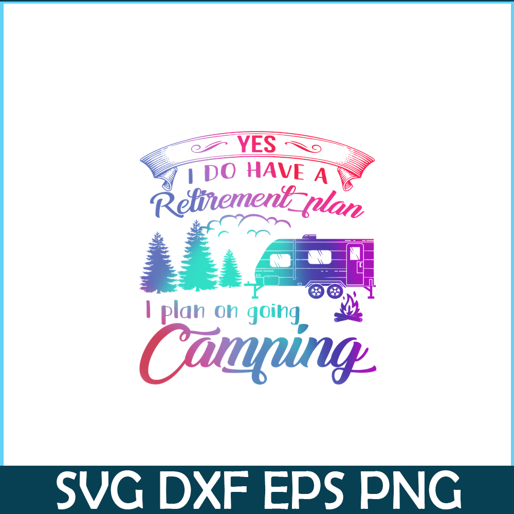 CAMP07112392-Yes I Do Have A Retirement Plan PNG Camping PNG I Plan On Camping PNG.png