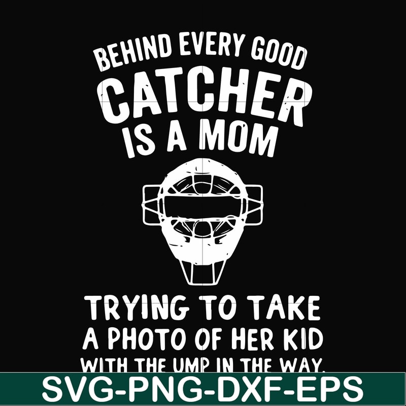 FN000421-Behind every good catcher is a mom trying to take a photo of her kid with the ump in the way svg, png, dxf, eps file FN000421.jpg