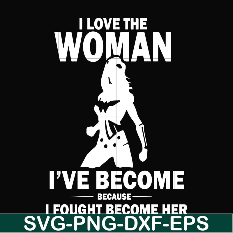 FN000423-I love the woman I've become because I fought become her svg, png, dxf, eps file FN000423.jpg