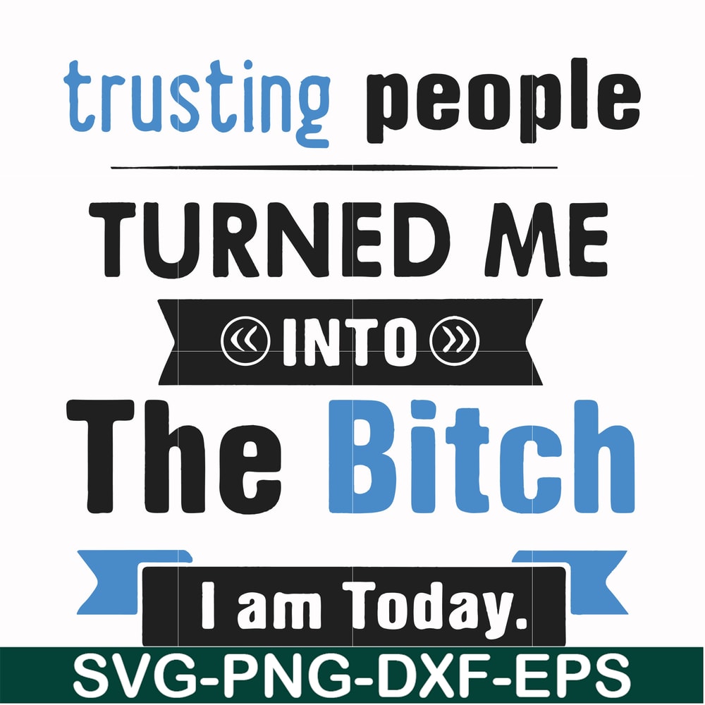 FN000428-TRusting people turned me into the bitch I am today svg, png, dxf, eps file FN000428.jpg