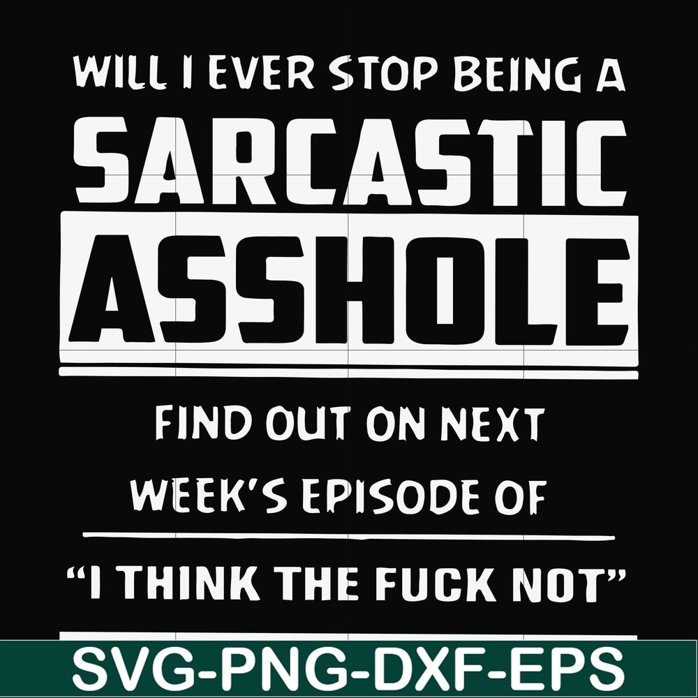 FN000465-Will I ever stop being a sarcastic asshole find out on next week's episode of I think the fuck not svg, png, dxf, eps file FN000465.jpg
