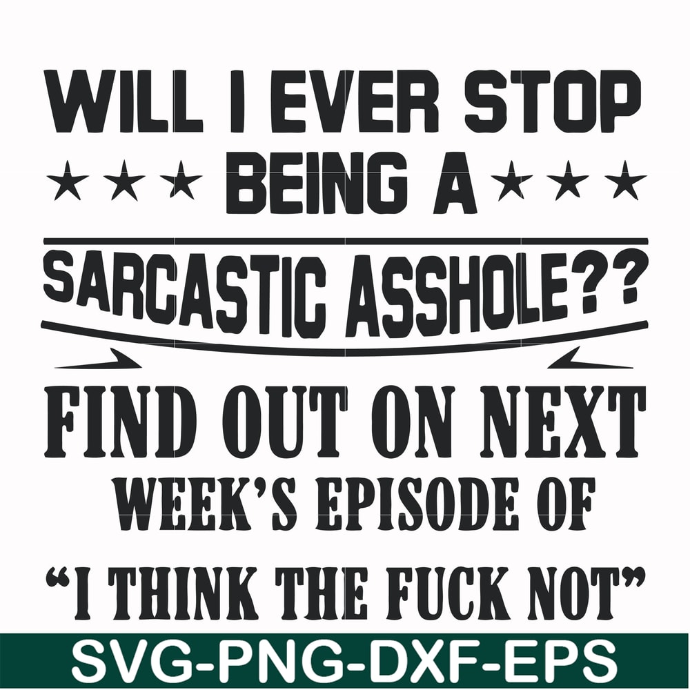 FN000466-Will I ever stop being a sarcastic asshole find out on next week's episode of I think the fuck not svg, png, dxf, eps file FN000466.jpg