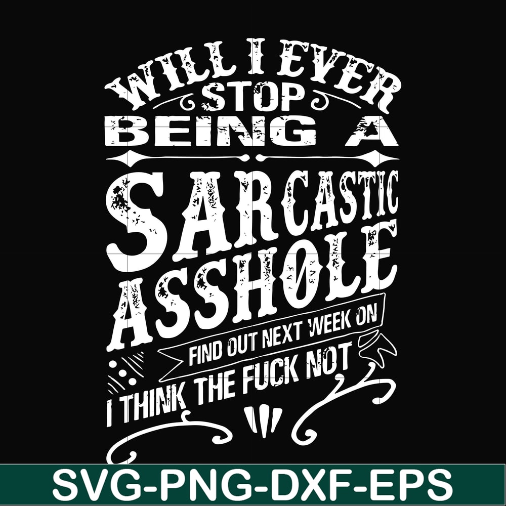 FN000467-Will I ever stop being a sarcastic asshole find out on next week's episode of I think the fuck not svg, png, dxf, eps file FN000467.jpg