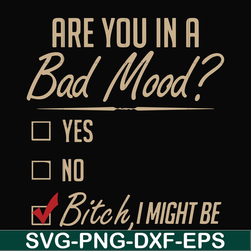 FN000468-Are you in a bad mood yes no Bitch I might be svg, png, dxf, eps file FN000468.jpg