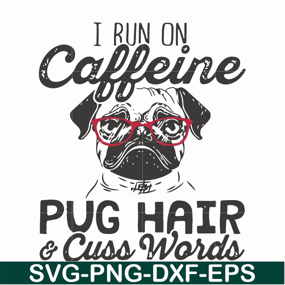 FN000472-I run on caffeine pug hair cuss words svg, png, dxf, eps file FN000472.jpg