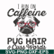FN000472-I run on caffeine pug hair cuss words svg, png, dxf, eps file FN000472.jpg