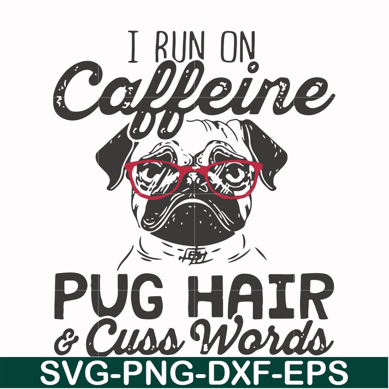 FN000472-I run on caffeine pug hair cuss words svg, png, dxf, eps file FN000472.jpg