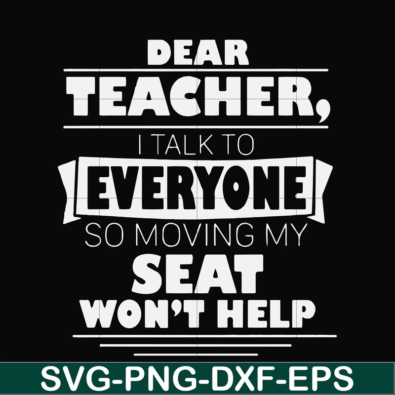 FN000491-Dear Teacher I talk to everyone so moving my seat won't help svg, png, dxf, eps file FN000491.jpg