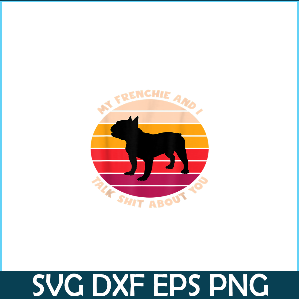 HL161023178-My Frenchie and I Talk Shit About You PNG, Frenchie Bulldog PNG, French Dog Artwork PNG.png