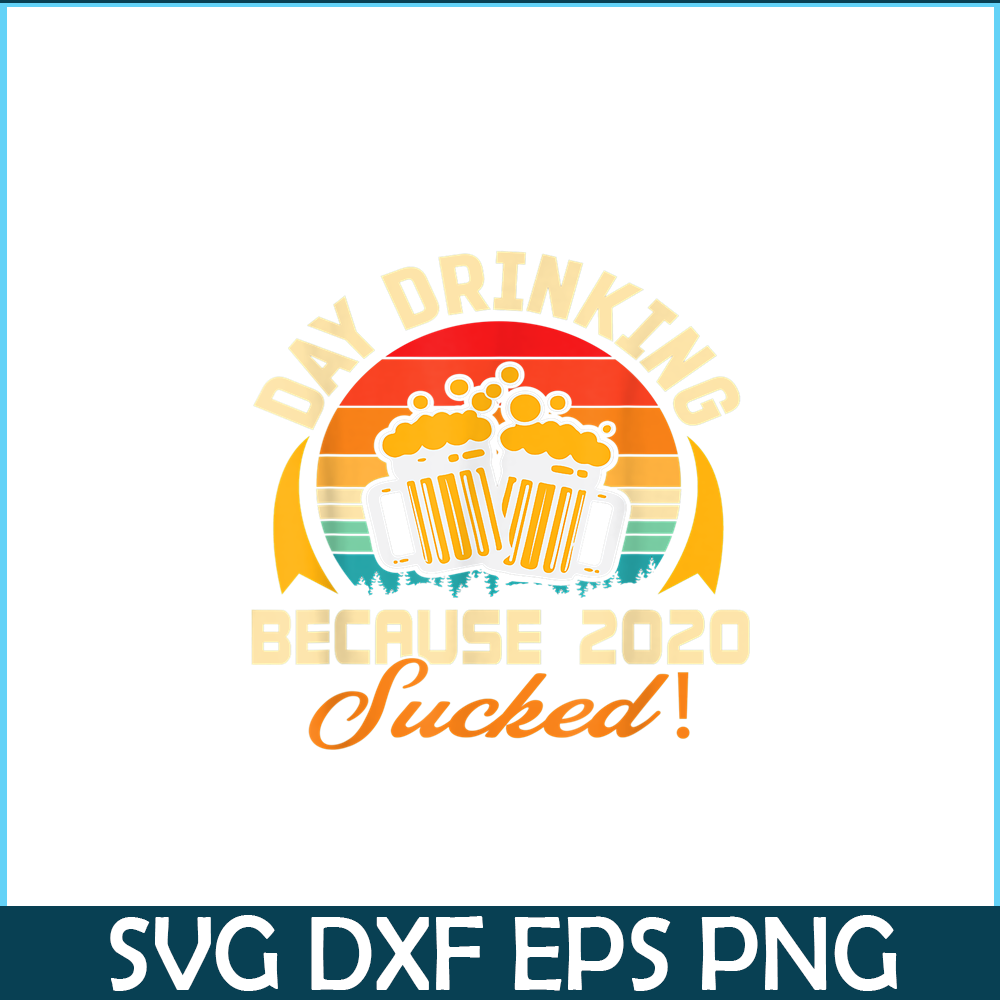 BEER28102306-Beer Lovers PNG Day Drinking Because 2020 Sucked PNG Beer Time PNG.png