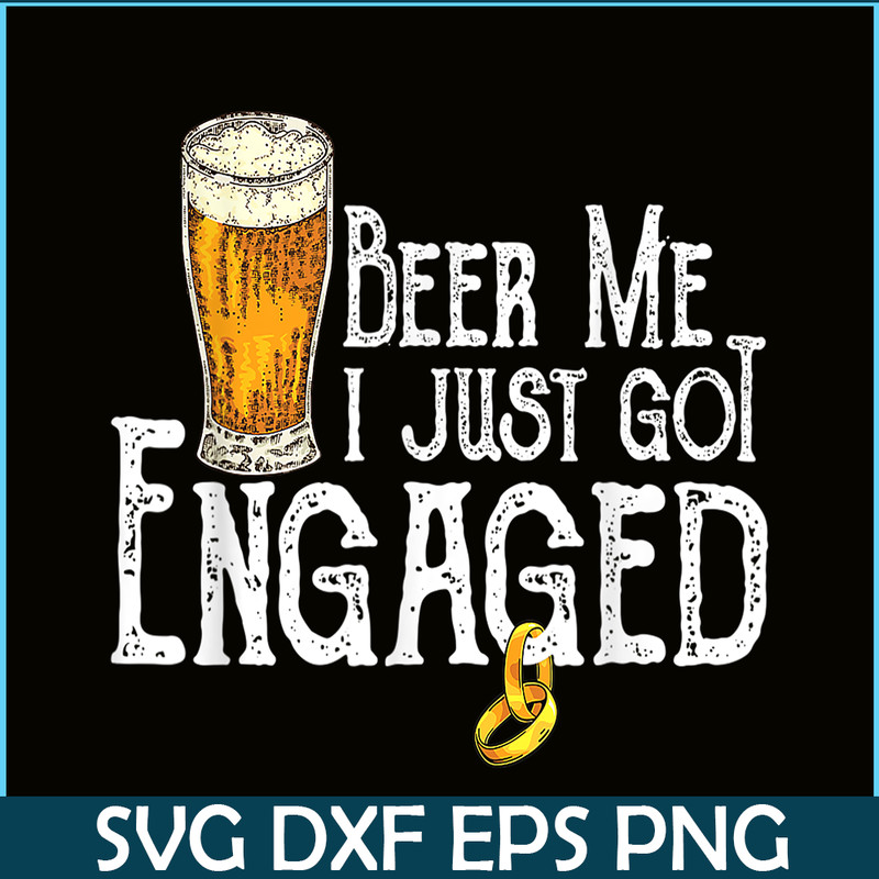 BEER28102307-Beer Me I Just Got Engaged PNG Funny Engagement PNG Beer Lover PNG.png