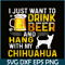 BEER28102340-I Just Want To Drink Beer PNG Beer And Chihuahua PNG Beer Party PNG.png