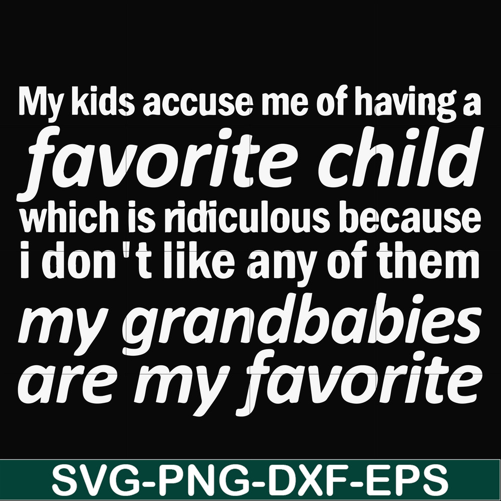 FN000451-My kids accuse me of having favorite child which is ridiculous because I don't like any of them my grandbabies are my favorite svg, png, dxf, eps file