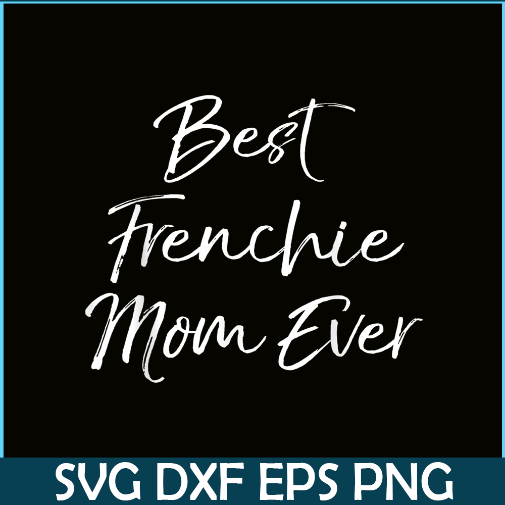 HL16102377-Best Frenchie Mom Ever PNG, Frenchie Dog Lover PNG, French Dog Artwork PNG.png