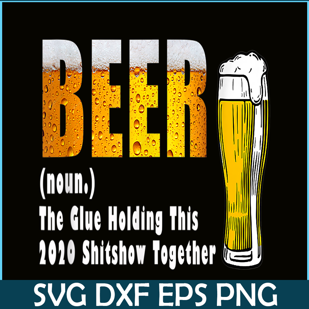 BEER28102325-Funny Beer PNG The Glue Holding This 2020 Shitshow Together PNG Beer Lover PNG.png