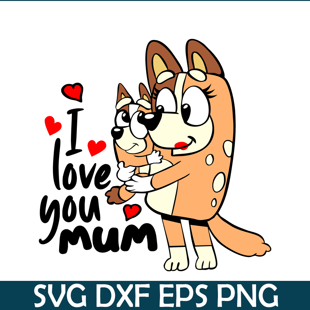 BL22112307-I Love You Mum SVG PNG DXF EPS Bluey Family SVG Bluey Mom SVG.png