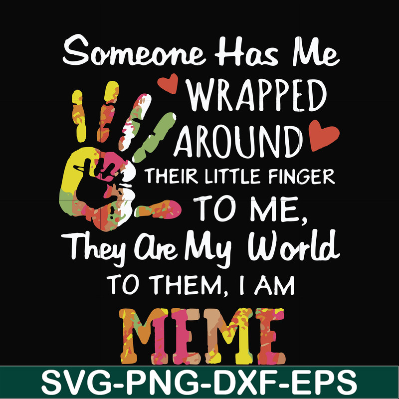 FN000415-Someone has me wrapped around their little finger to me they are my world to them I am meme svg, png, dxf, eps file FN000415.jpg