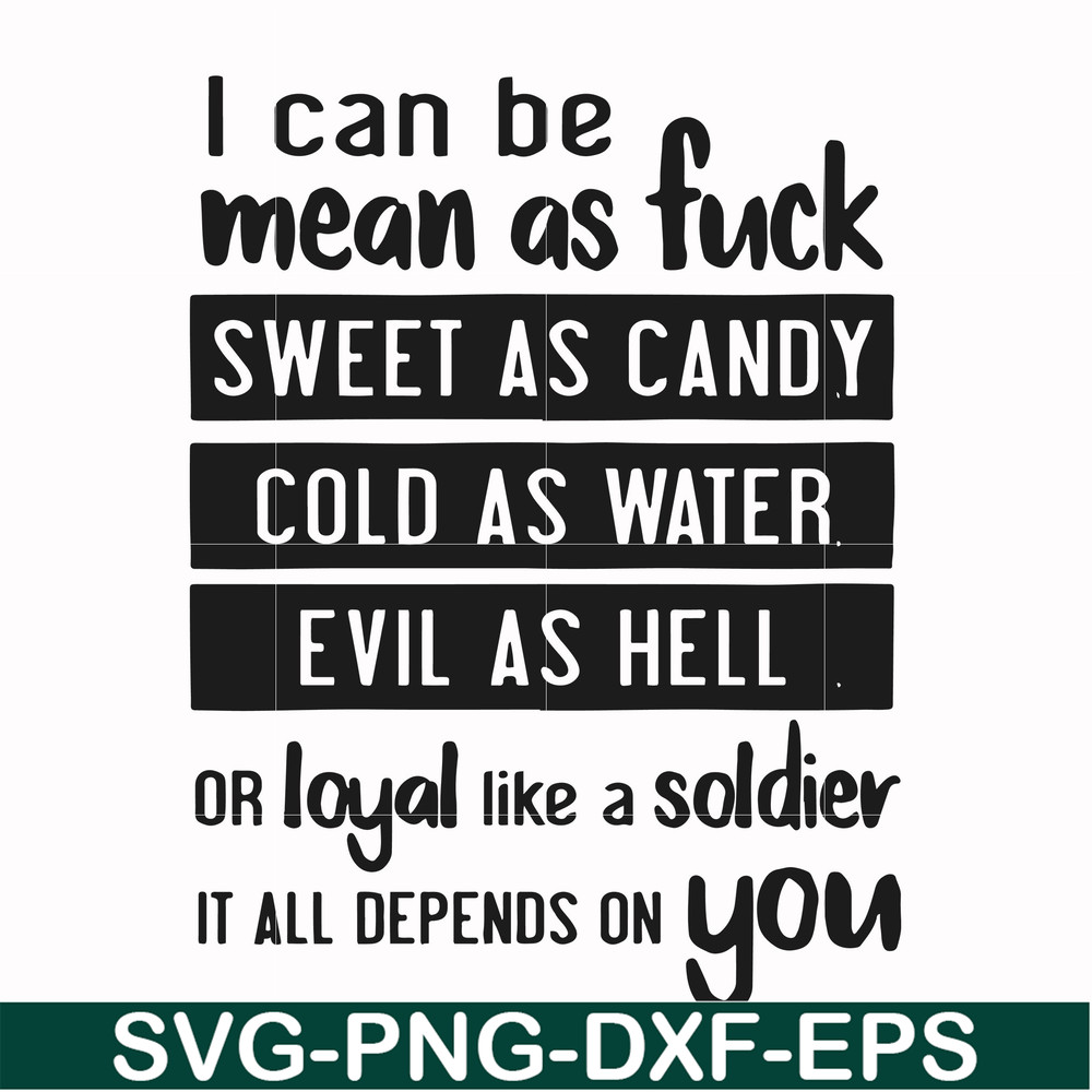 FN000425-I can be mean as fuck sweet as candy cold as water evil as hell or loyal like a soldier it all depends on you svg, png, dxf, eps file FN000425.jpg