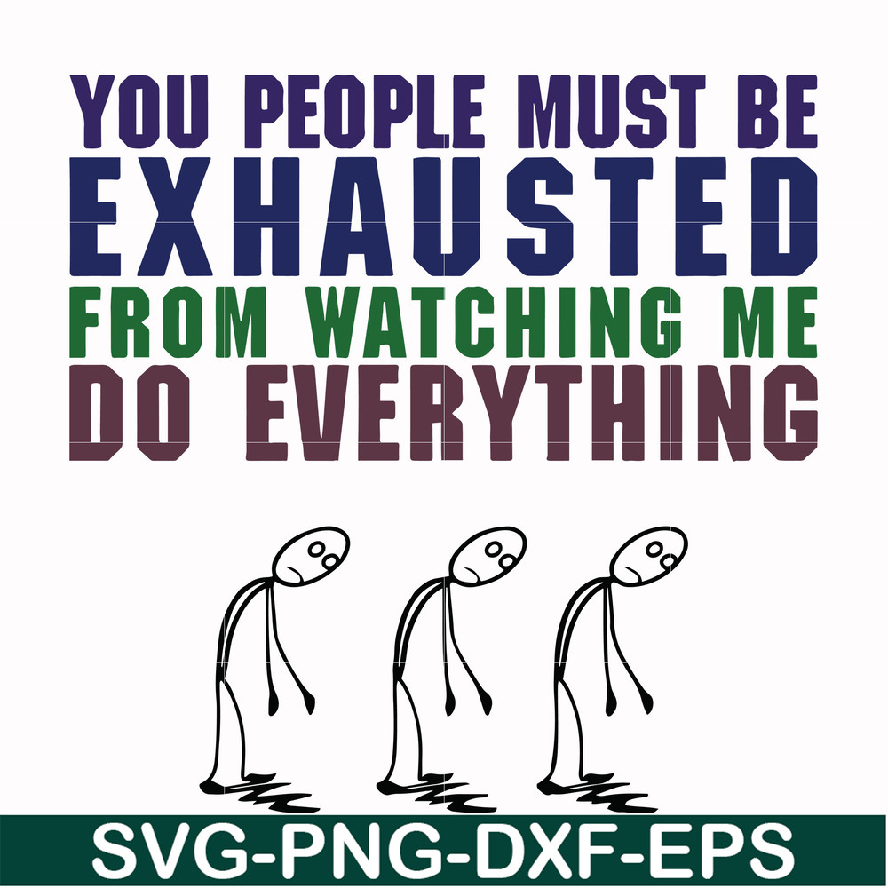 FN000432-You people must be exhausted from watching me do everything svg, png, dxf, eps file FN000432.jpg