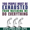 FN000432-You people must be exhausted from watching me do everything svg, png, dxf, eps file FN000432.jpg
