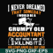 FN000445-I never dreamed that someday I'd be a grumpy old accountant but here I am killing it and complaining all day long svg, png, dxf, eps file FN000445.jpg