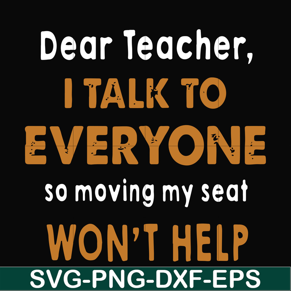 FN000489-Dear Teacher I talk to everyone so moving my seat won't help svg, png, dxf, eps file FN000489.jpg