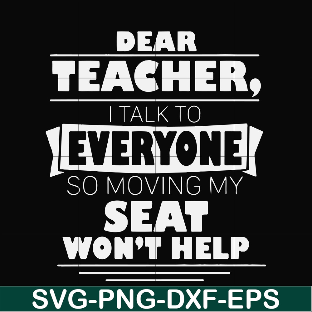 FN000491-Dear Teacher I talk to everyone so moving my seat won't help svg, png, dxf, eps file FN000491.jpg