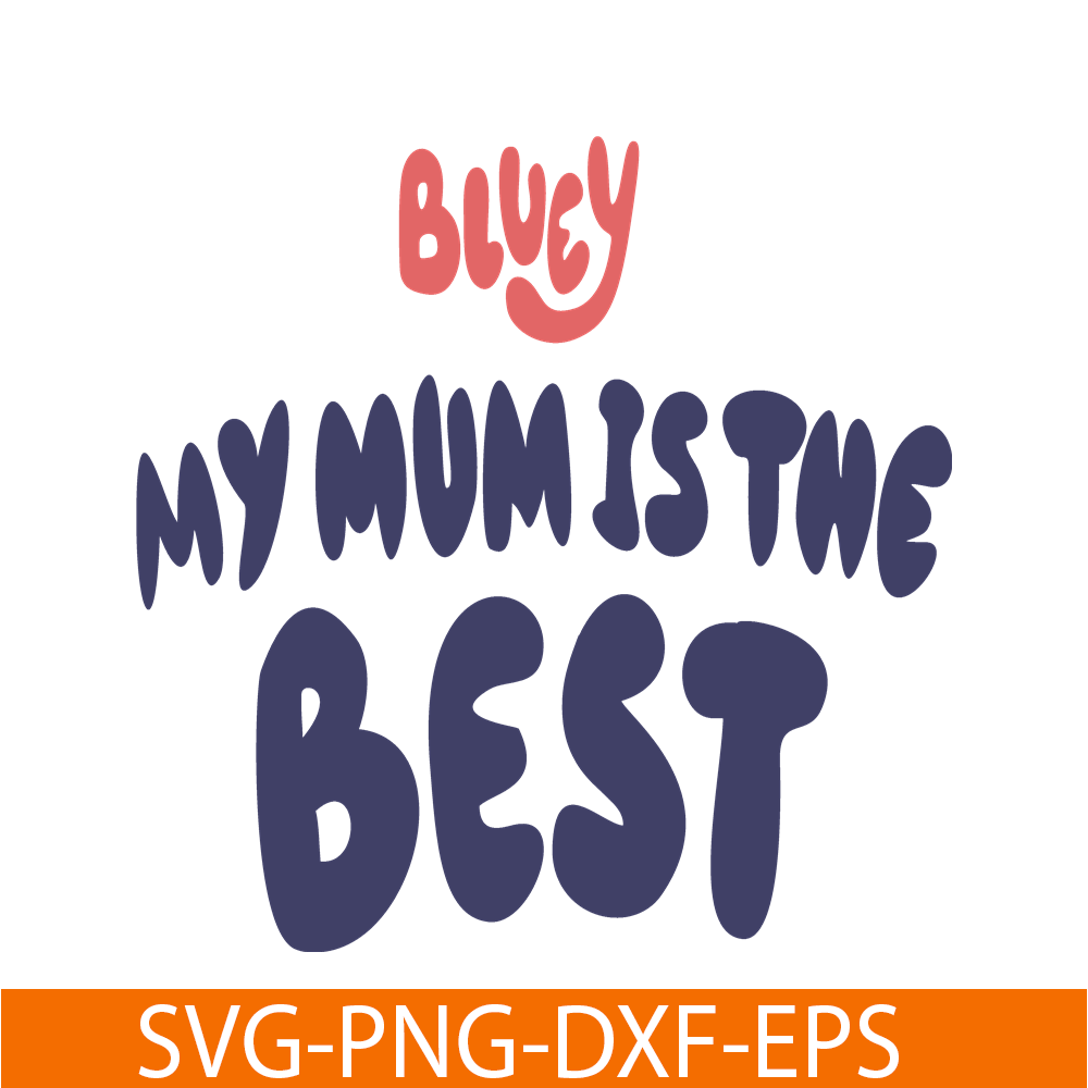 BL22112316-My Mum Is The Best SVG PNG DXF EPS Bluey Family SVg Bluey Movie SVG.png