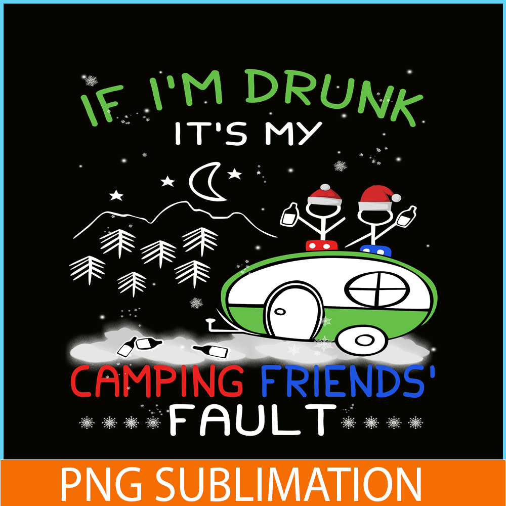 CAMP07112323-IF I'M DRUNK IT'S MY CAMPING FRIENDS FAULT PNG Camping Night PNG Camping Lover PNG.png