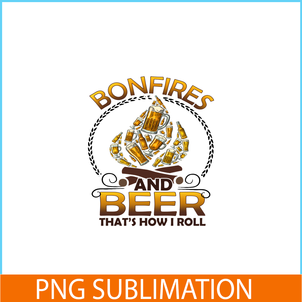 CAMP07112346-Bonfires And Beer That-s How I Roll PNG Camping PNG Beer PNG.png