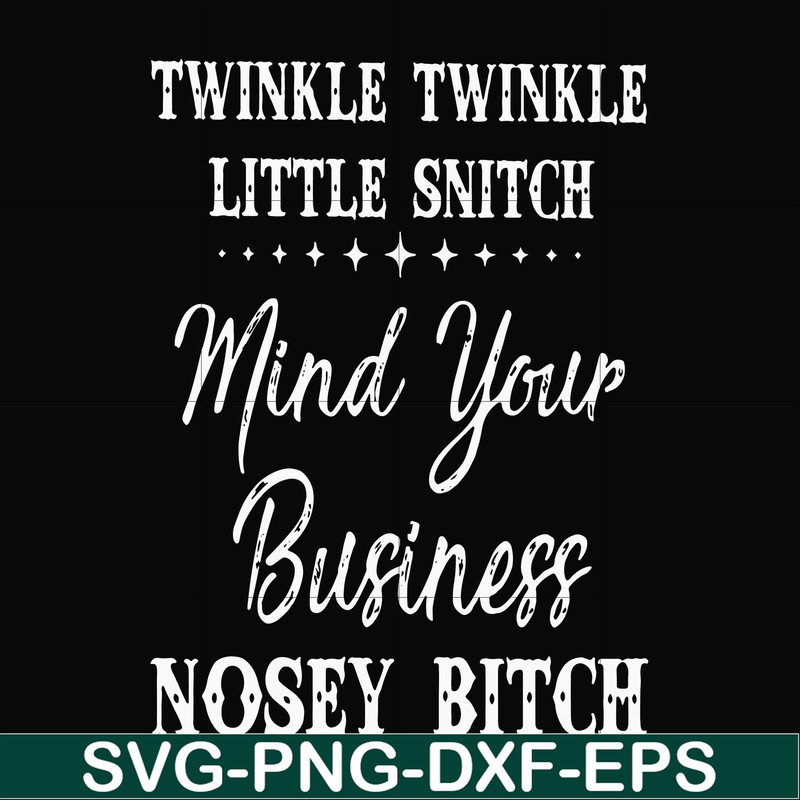 FN000414-Twinkle twinkle little snitch mind your business nosey bitch svg, png, dxf, eps file FN000414.jpg