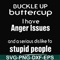 FN000454-Buckle up buttercup I have anger issues and a serious dislike to stupid people svg, png, dxf, eps file FN000454.jpg