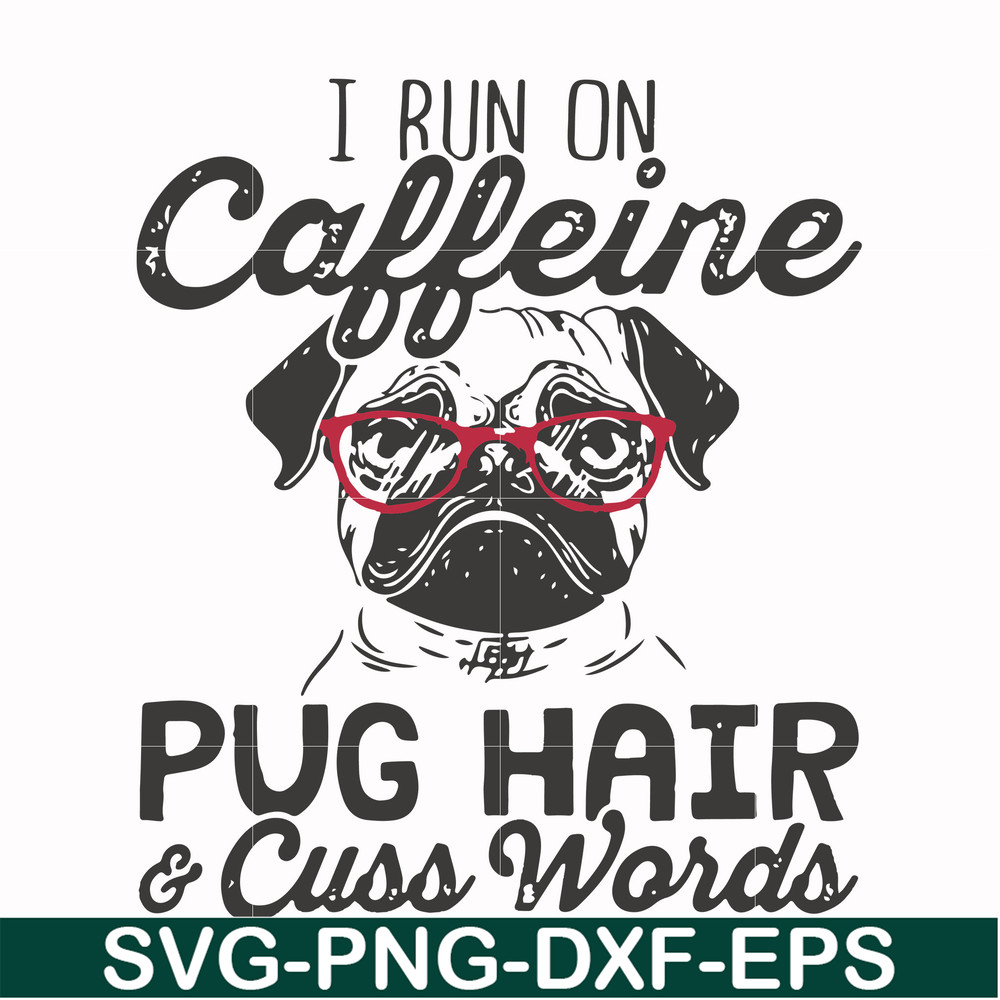 FN000472-I run on caffeine pug hair cuss words svg, png, dxf, eps file FN000472.jpg