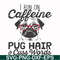 FN000472-I run on caffeine pug hair cuss words svg, png, dxf, eps file FN000472.jpg