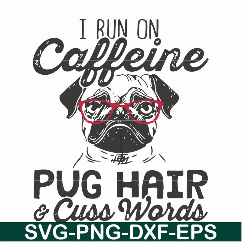 FN000472-I run on caffeine pug hair cuss words svg, png, dxf, eps file FN000472.jpg