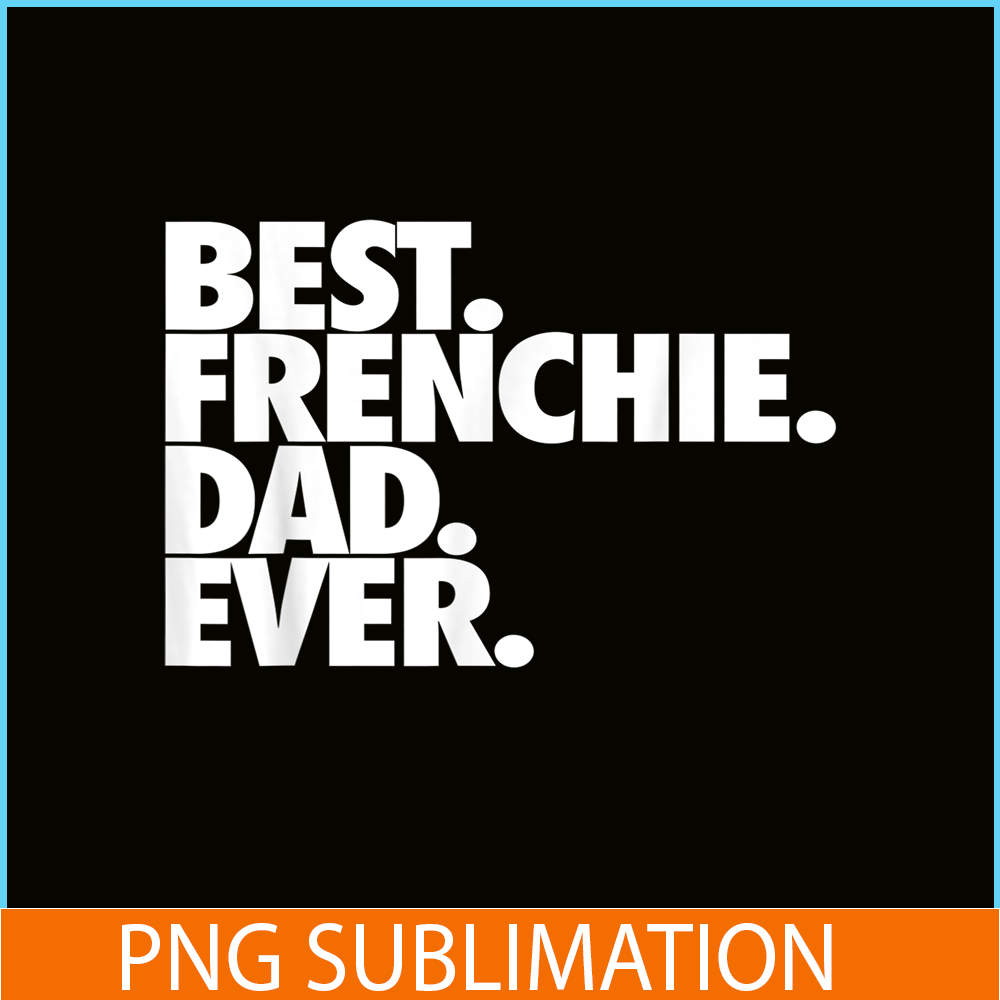 HL16102305-Best Frenchie Dad Ever PNG, French Bulldog Dog PNG, Bulldog Mascot PNG.png