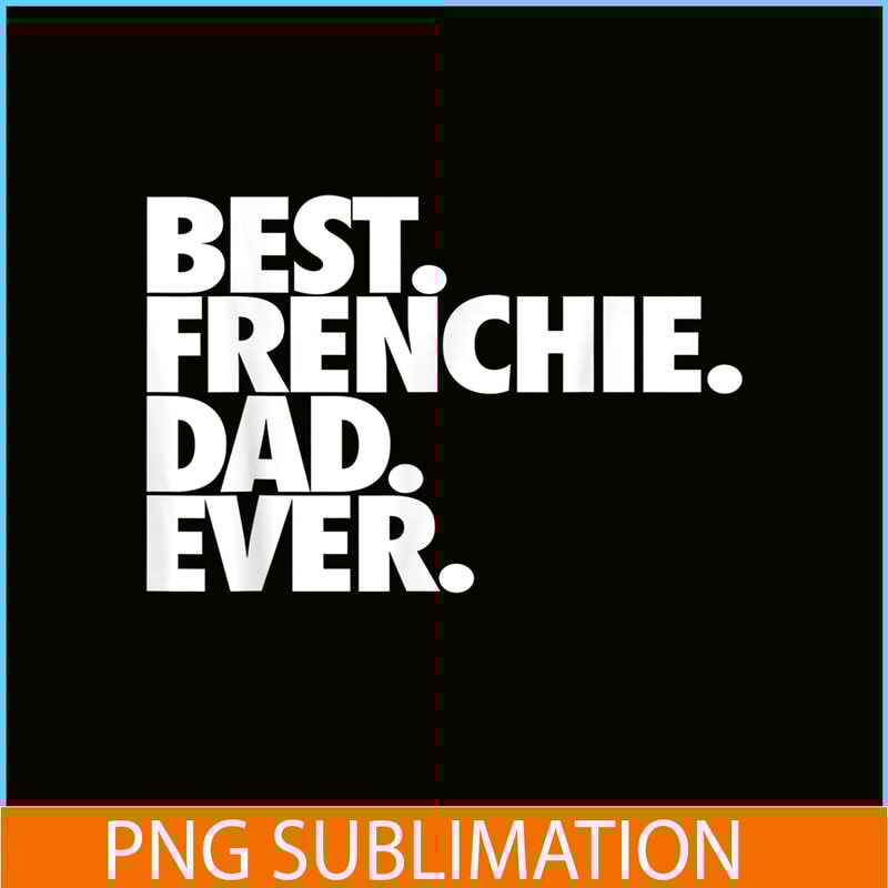 HL16102305-Best Frenchie Dad Ever PNG, French Bulldog Dog PNG, Bulldog Mascot PNG.png
