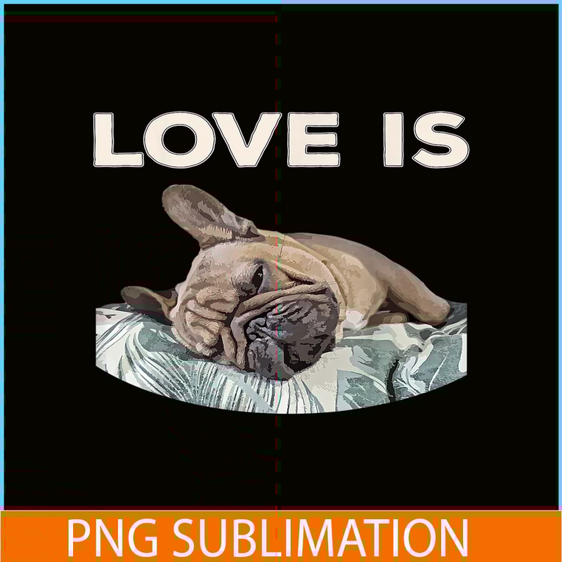 HL16102325-Cute Love Is PNG, Frenchie Dog Lover PNG, Bulldog Mascot PNG.png