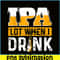 BEER28102348-IPA Lot When I Drink PNG Funny Beer Lover Gift PNG Beer Party PNG.png