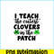 VLT19102330-I Teach The Cutest Clovers In The Patch PNG, Cute Valentine PNG, Valentine Holidays PNG.png