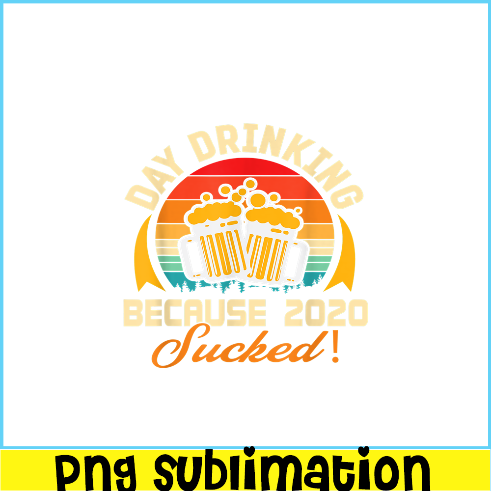BEER28102306-Beer Lovers PNG Day Drinking Because 2020 Sucked PNG Beer Time PNG.png