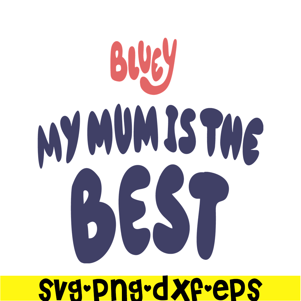BL22112316-My Mum Is The Best SVG PNG DXF EPS Bluey Family SVg Bluey Movie SVG.png