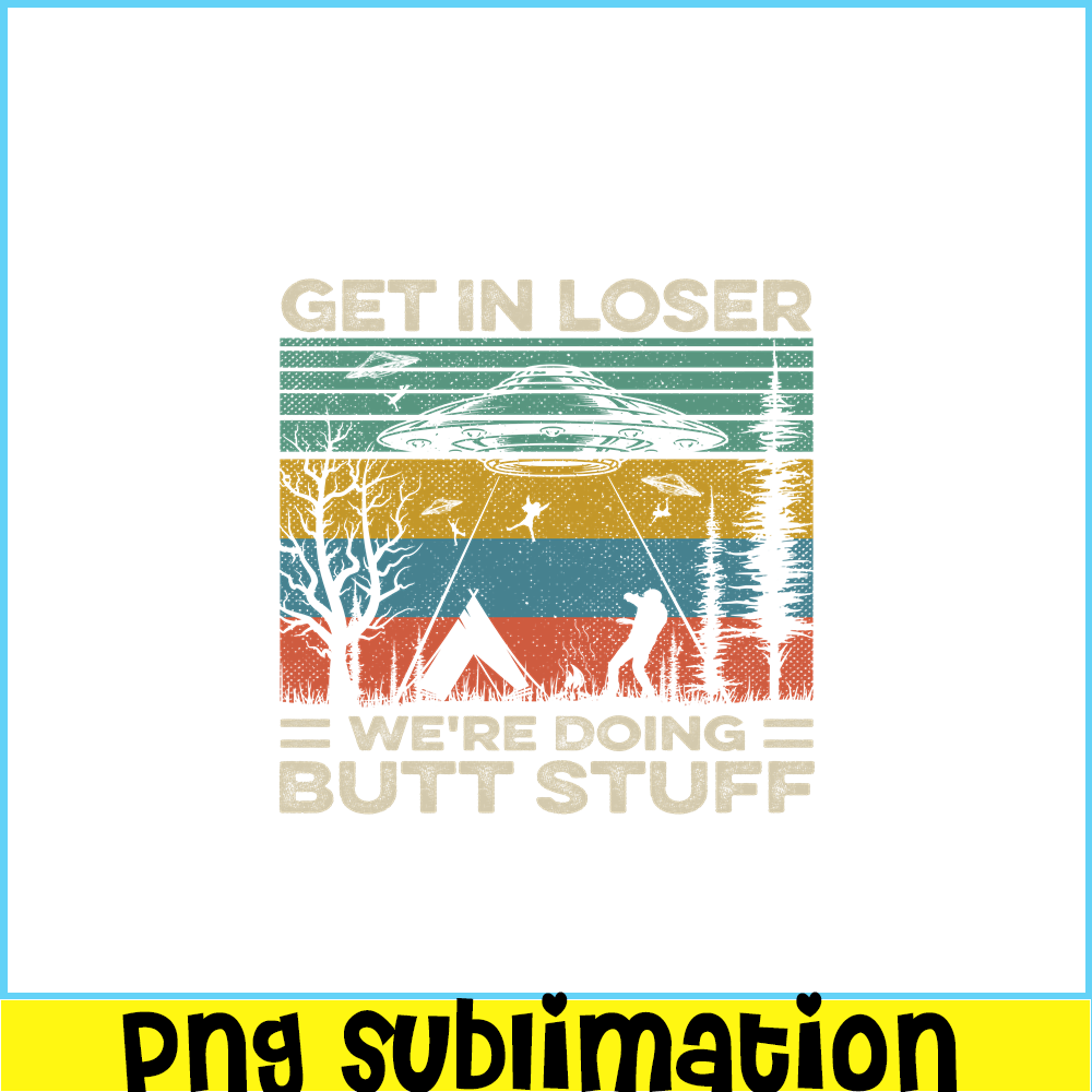 CAMP07112378-GET IN LOSER PNG Butt Stuff PNG UFO ANd Camp PNG.png