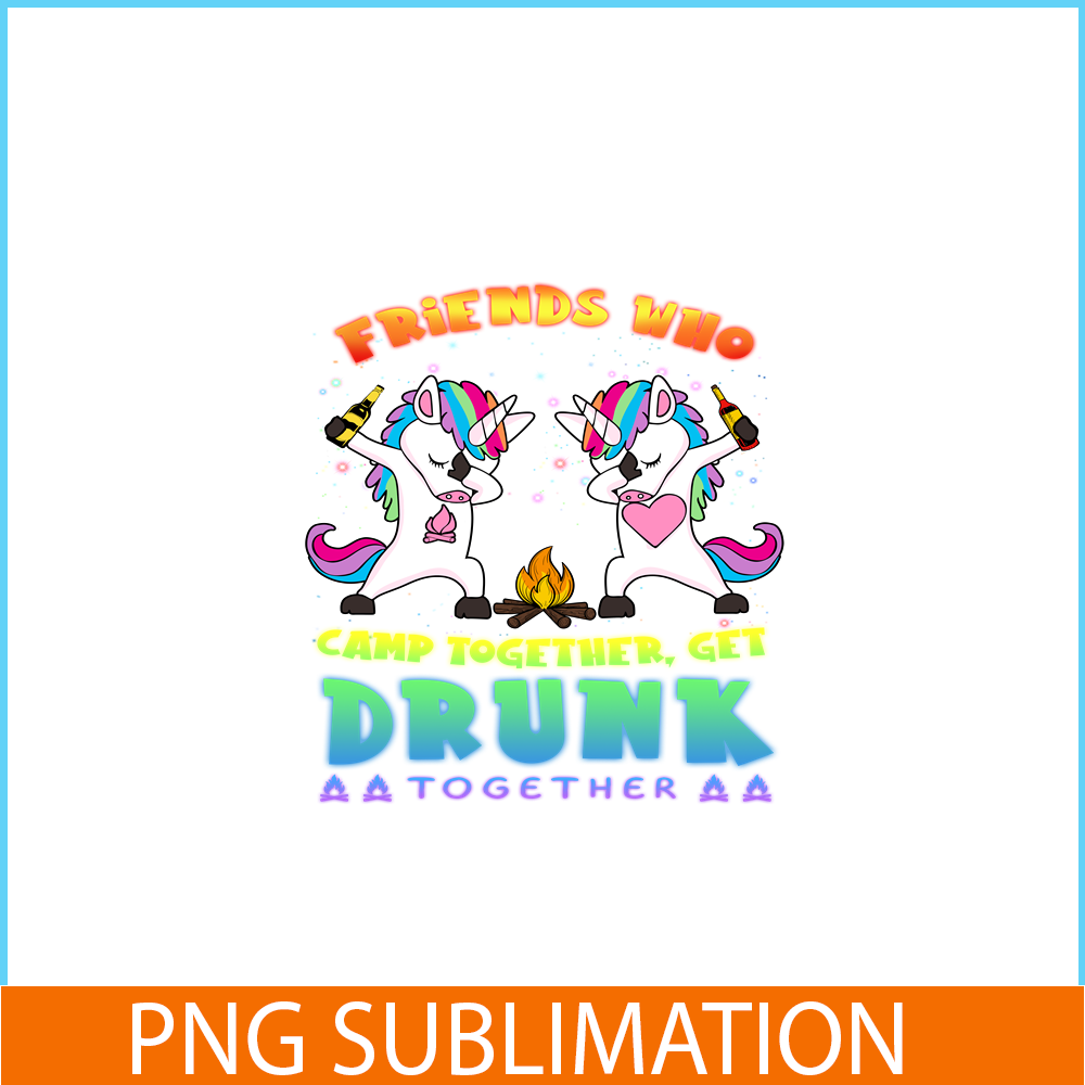 CAMP07112314-FRIENDS WHO CAMP TOGETHER GET DRUNK TOGETHER PNG) 2 Unicorn Dabbing PNG Unicorn And Camping PNG.png